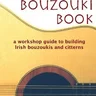 The Bouzouki Book: A Workshop Guide to Building Irish Bouzoukis and Citterns