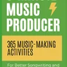 5-Minute Music Producer: 365 Music Making Activities for Better Songwriting and Music Production